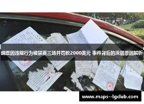 魏震因违规行为被禁赛三场并罚款2000美元 事件背后的深层原因解析 魏震因违规行为被禁赛三场并罚款2000美元 事件背后的深层原因解析