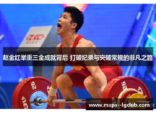 赵金红举重三金成就背后 打破纪录与突破常规的非凡之路 赵金红举重三金成就背后 打破纪录与突破常规的非凡之路