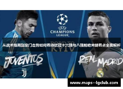 从战术格局到豪门走势如何看待欧冠十六强与八强前瞻关键看点全面解析 从战术格局到豪门走势如何看待欧冠十六强与八强前瞻关键看点全面解析