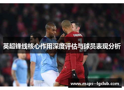 英超锋线核心作用深度评估与球员表现分析 英超锋线核心作用深度评估与球员表现分析
