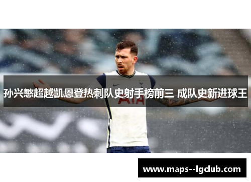 孙兴慜超越凯恩登热刺队史射手榜前三 成队史新进球王