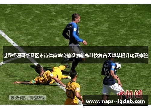 世界杯温哥华赛区卑诗体育馆将铺设创新高科技复合天然草提升比赛体验